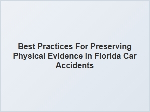 Best Practices for Preserving Physical Evidence in Florida Car Accidents
