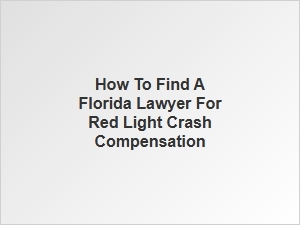 How to Find a Florida Lawyer for Red Light Crash Compensation