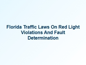 Understanding Florida Traffic Laws on Red Light Violations and Fault